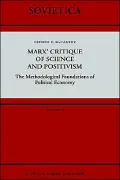 Marx' Critique of Science and Positivism: The Methodological Foundations of Political Economy (Sovietica Vol. 53)