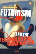 Futurism And The Technological Imagination.