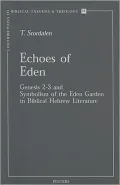 Echoes of Eden Genesis 2-3 and Symbolism of the Eden Garden in Biblical Hebrew Literature: Genesis 2-3 and Symbolism of the Eden Garden in Biblical Hebrew Literature