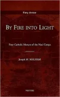 By Fire into Light : Four Catholic Martyrs of the Nazi Camps
