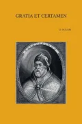 Gratia et Certamen the Relationship Between Grace and Free Will in the Discussion of Augustine with the So-Called Semipelagians: The Relationship Between Grace and Free Will in the Discussion of Augustine with the So-Called Semipelagians