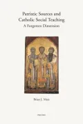 Patristic Sources and Catholic Social Teaching: A Forgotten Dimension - A Textual, Historical, and Rhetorical Analysis of Patristic Source Citations in the Church's Social Documents