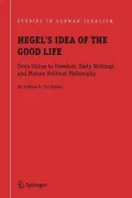 Hegel's Idea of the Good Life: From Virtue to Freedom, Early Writings and Mature Political Philosophy