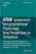 IUTAM Symposium on Computational Physics and New Perspectives in Turbulence: Proceedings of the IUTAM Symposium on Computational Physics and New Perspectives in Turbulence, Nagoya University, Nagoya, Japan, September, 11-14, 2006