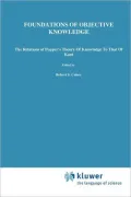 Foundations of Objective Knowledge: The Relations of Popper's Theory of Knowledge to That of Kant's