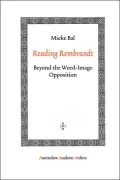 Reading Rembrandt : Beyond the Word-Image Opposition