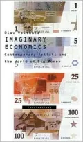 Imaginary Economics: Contemporary Artists and the World of Big Money
