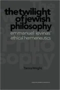 Twilight of Jewish Philosophy: Emmanuel Levinas' Ethical Hermeneutics
