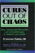 Cures Out of Chaos; How Unexpected Discoveries Led to Breakthroughs in Medicine and Health
