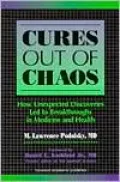 Cures out of Chaos: How Unexpected Discoveries Led to Breakthroughs in Medicine and Health