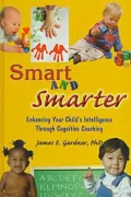 Smart and Smarter : Enhancing Your Child's Intelligence Through Cognitive Coaching