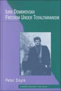 Iurii Dombrovskii: Freedom under Totalitarianism