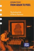 From Grain to Pixel: The Archival Life of Film in Transition