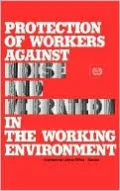 Protection of Workers Against Noise and Vibration in the Working Environment: An ILO Code of Practice