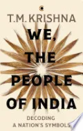 Book cover of We, the People of India: Decoding a Nation’s Symbols