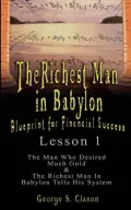 The Richest Man in Babylon Blueprint for Financial Success: Sthe Man Who Desired Much Gold & the Richest Man in Babylon Tells His System
