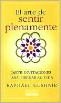 Arte de Sentir Plenamente: Siete Invitaciones Para Liberar SU Vida