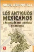 Los antiguos mexicanos a través de sus crónicas y cantares