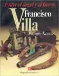 Biografia del poder, 4 : Francisco Villa, entre el angel y el fierro