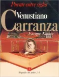 Biografia del poder, 5 : Venustiano Carranza, puente entre siglos