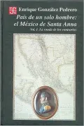 Pais de un solo hombre : el Mexico de Santa-Anna. vol I. La ronda de los contrarios