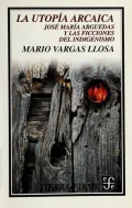 La utopía arcaica: Jose Maria Arguedas y las ficciones del indigenismo