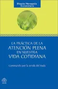 La practica de la atencion plena en nuestra vida cotidiana/  Eight Mindful Steps to Happiness: Caminando por la denda fel Buda/  Walking the Path of the Buddha