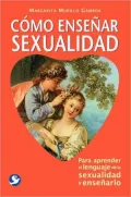 Como Ensenar Sexualidad: Para Aprender el Lenguaje de la Sexualidad y Ensenarlo