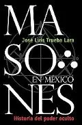 Masones en Mexico/ Masons in Mexico : Historia Del Poder Oculto/ History of the Occult Power