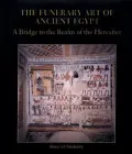 Funerary Art of Ancient Egypt: A Bridge to the Realm of the Hereafter