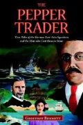The Pepper Trader: True Tales of the German East Asia Squadron and the Man Who Cast Them in Stone