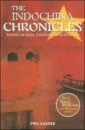 The Indochina Chronicles: Travels in Laos, Cambodia and Vietnam