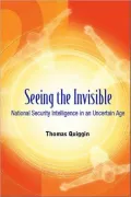 Seeing the Invisible: National Security Intelligence in an Uncertain Age