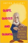 Quips, Quotesnd Quanta: An Anecdotal History of Physics