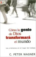 Como la gente de Dios transformara el mundo: Los cristiano en los lugares de trabajo (The Church in the Workplace: How God's People Can Transform Society)