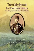 Turn My Head to the Caucusus: The Biography of Osman Ferid Pasha